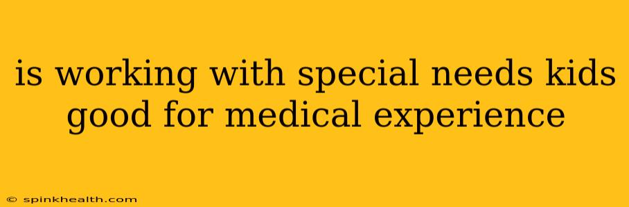 is working with special needs kids good for medical experience