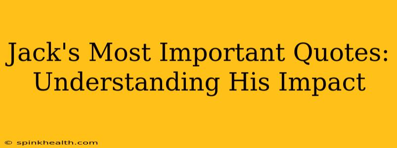 Jack's Most Important Quotes: Understanding His Impact