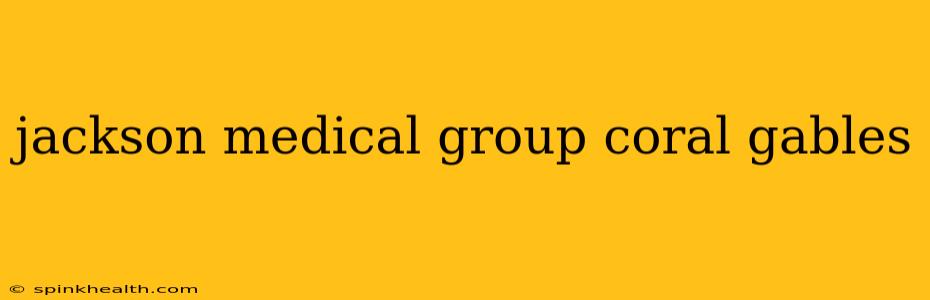 jackson medical group coral gables