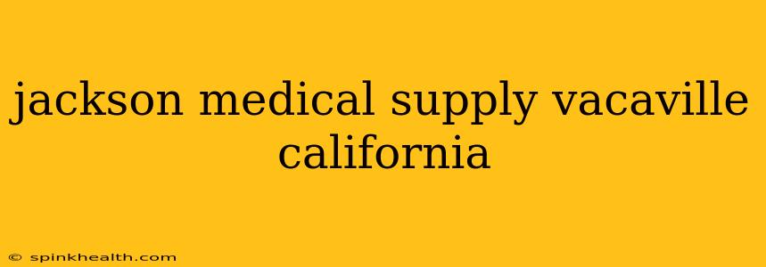 jackson medical supply vacaville california