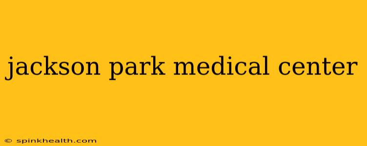 jackson park medical center