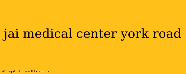 jai medical center york road