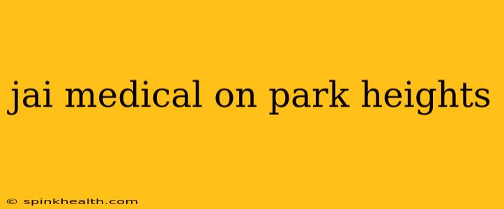 jai medical on park heights