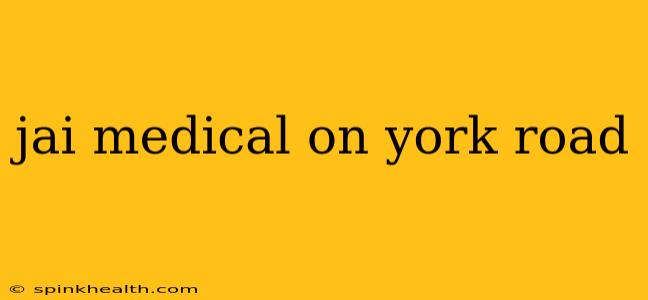 jai medical on york road