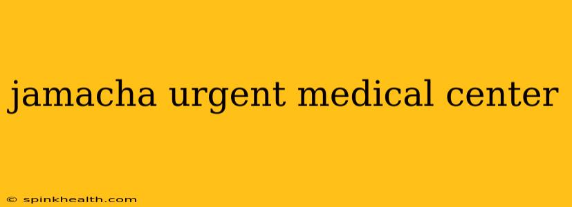 jamacha urgent medical center