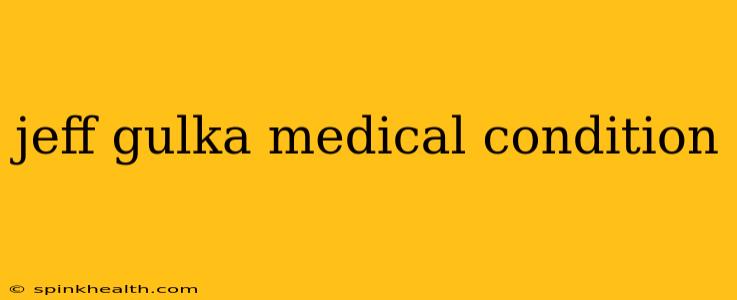 jeff gulka medical condition