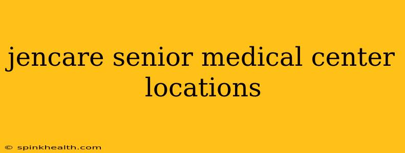 jencare senior medical center locations