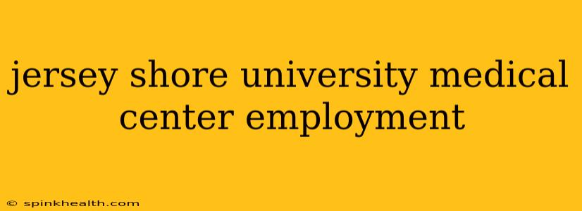 jersey shore university medical center employment