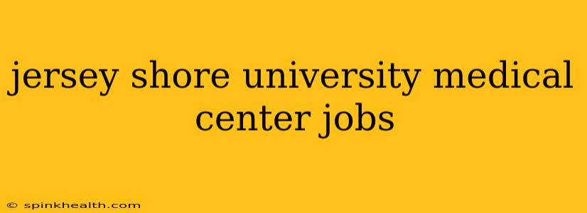 jersey shore university medical center jobs