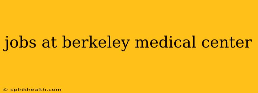 jobs at berkeley medical center