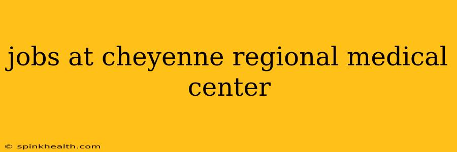 jobs at cheyenne regional medical center
