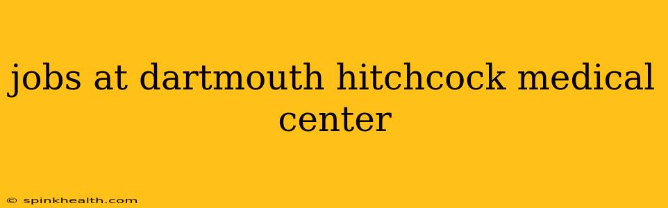 jobs at dartmouth hitchcock medical center
