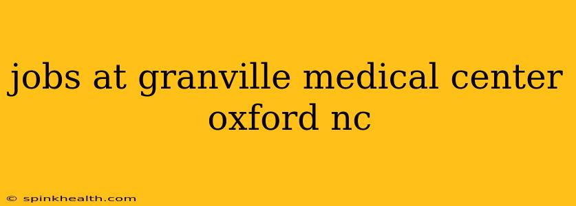 jobs at granville medical center oxford nc