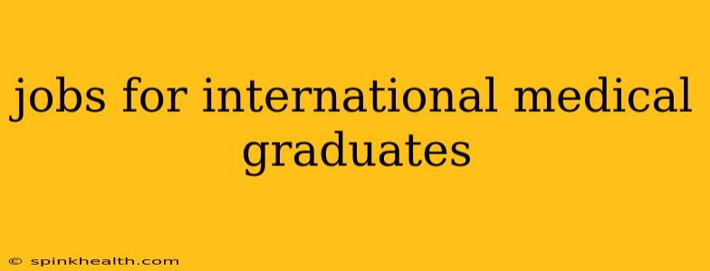 jobs for international medical graduates