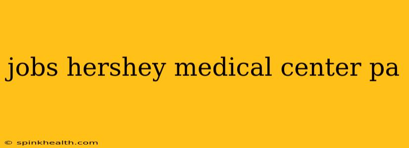 jobs hershey medical center pa