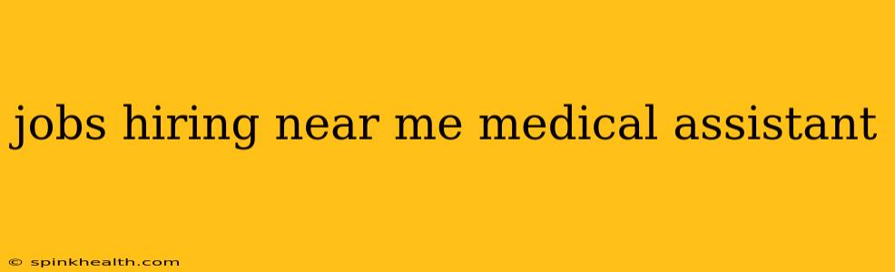 jobs hiring near me medical assistant