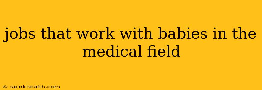 jobs that work with babies in the medical field