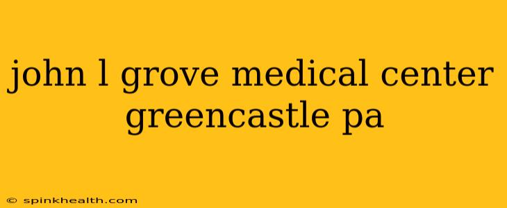 john l grove medical center greencastle pa