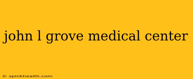 john l grove medical center