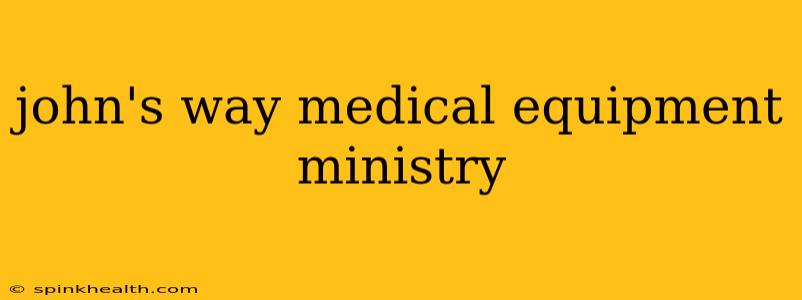 john's way medical equipment ministry