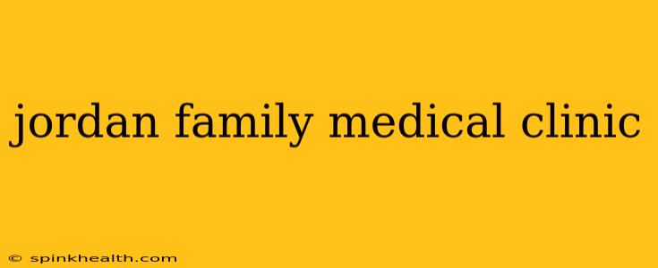 jordan family medical clinic