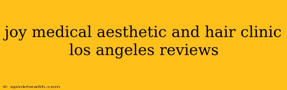 joy medical aesthetic and hair clinic los angeles reviews