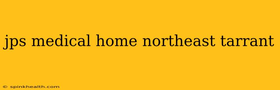 jps medical home northeast tarrant