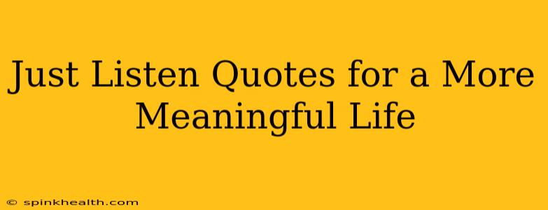 Just Listen Quotes for a More Meaningful Life