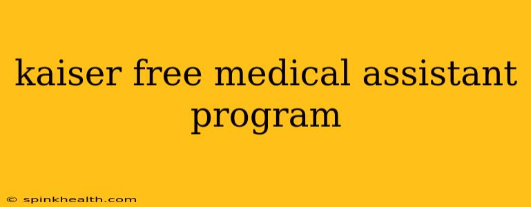kaiser free medical assistant program