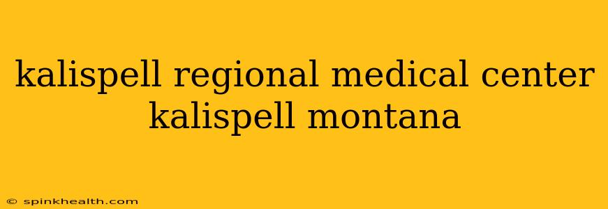 kalispell regional medical center kalispell montana