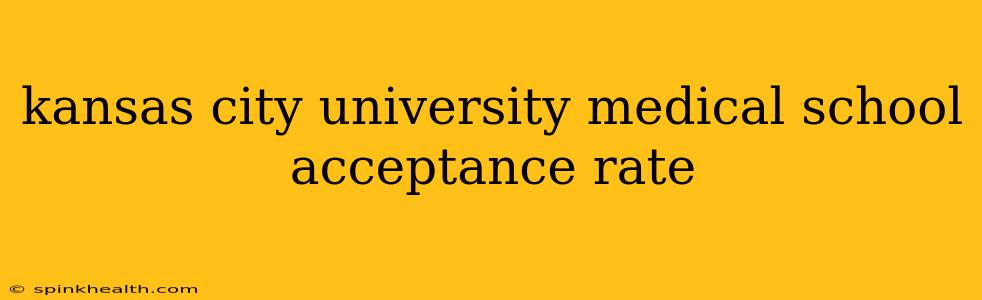 kansas city university medical school acceptance rate