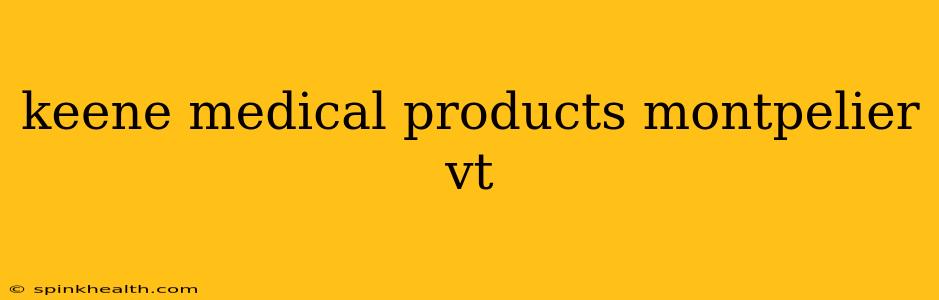 keene medical products montpelier vt
