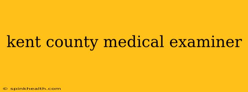 kent county medical examiner