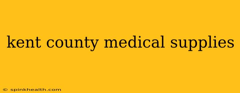 kent county medical supplies