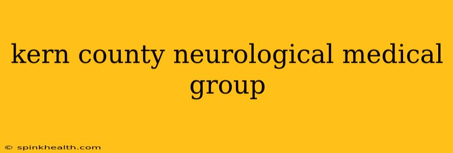 kern county neurological medical group
