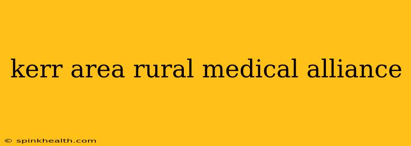 kerr area rural medical alliance