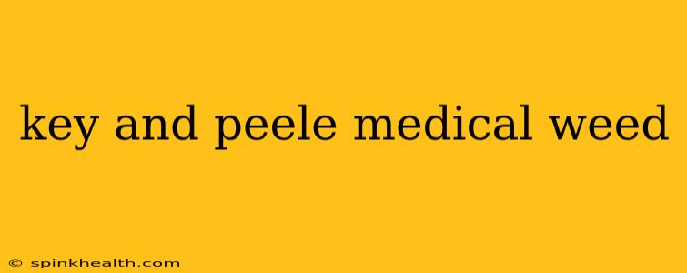 key and peele medical weed