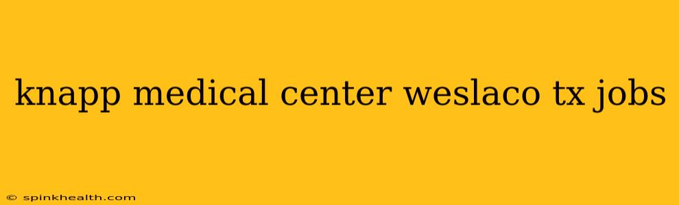 knapp medical center weslaco tx jobs