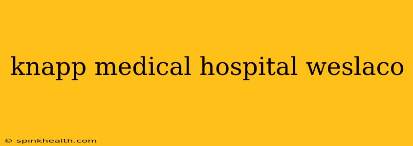 knapp medical hospital weslaco