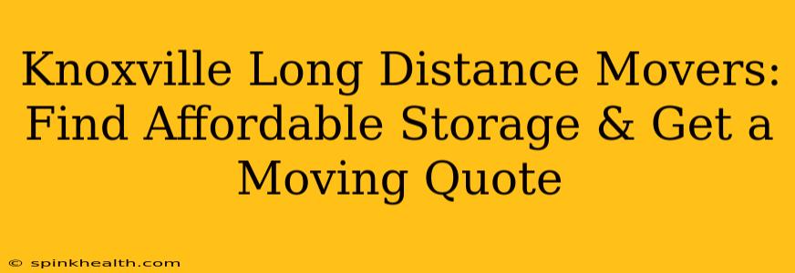 Knoxville Long Distance Movers: Find Affordable Storage & Get a Moving Quote