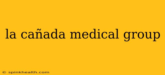 la cañada medical group