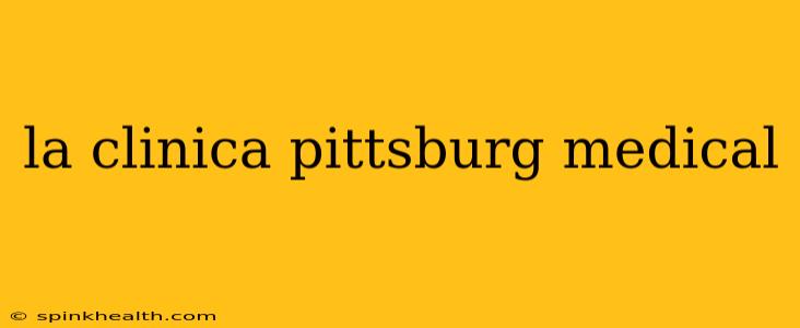 la clinica pittsburg medical