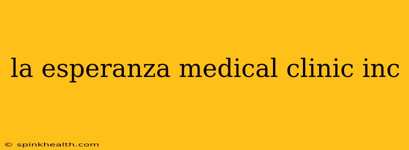 la esperanza medical clinic inc