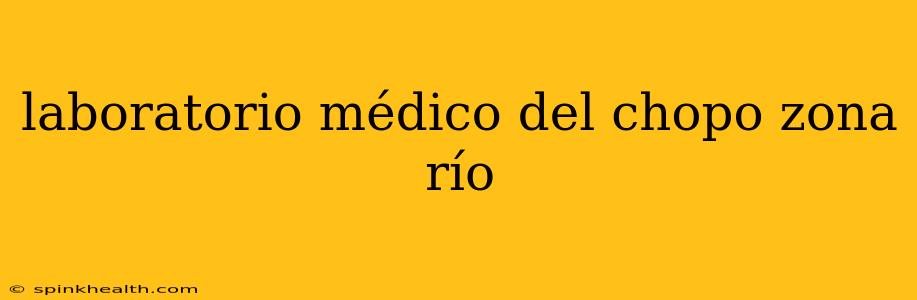 laboratorio médico del chopo zona río