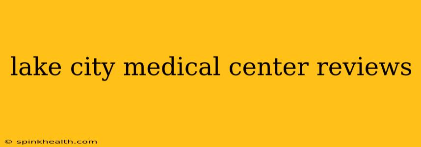 lake city medical center reviews