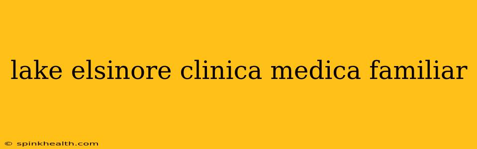 lake elsinore clinica medica familiar