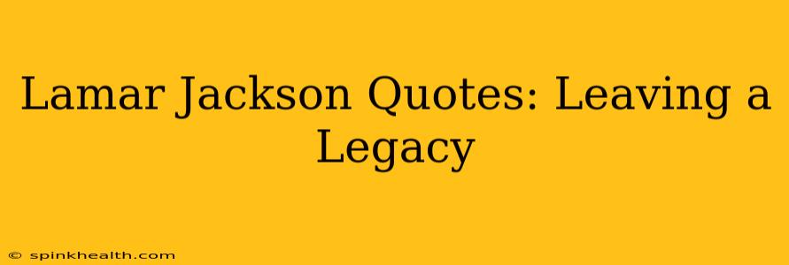 Lamar Jackson Quotes: Leaving a Legacy