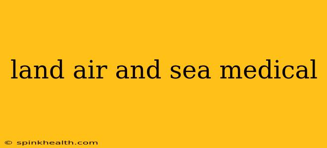 land air and sea medical
