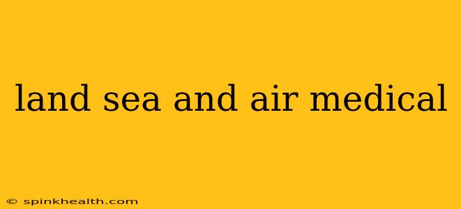 land sea and air medical