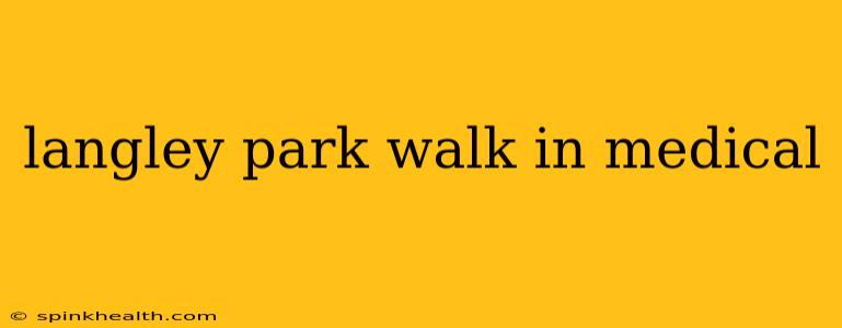 langley park walk in medical